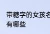 带糖字的女孩名字 带糖字的女孩名字有哪些