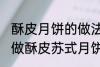酥皮月饼的做法苏式月饼的做法 如何做酥皮苏式月饼