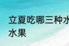立夏吃哪三种水果好 立夏适宜吃哪些水果