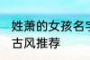 姓萧的女孩名字古风 姓萧的女孩名字古风推荐