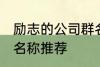 励志的公司群名称大全 励志的公司群名称推荐