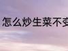 怎么炒生菜不变黑 如何炒生菜不变黑