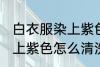 白衣服染上紫色如何能洗掉 白衣服染上紫色怎么清洗