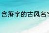 含落字的古风名字 含落字的古风昵称