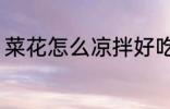 菜花怎么凉拌好吃 怎么凉拌菜花好吃