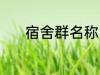 宿舍群名称 宿舍群名称有哪些