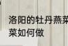 洛阳的牡丹燕菜怎么做 洛阳的牡丹燕菜如何做