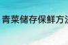 青菜储存保鲜方法 青菜储存保鲜方法