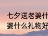 七夕送老婆什么礼物最惊喜 七夕送老婆什么礼物好
