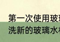 第一次使用玻璃水杯怎么清洗 如何清洗新的玻璃水杯