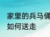 家里的兵马俑怎么送走 家里的兵马俑如何送走