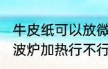 牛皮纸可以放微波炉吗 牛皮纸使用微波炉加热行不行