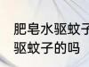 肥皂水驱蚊子是真的吗 肥皂水真的能驱蚊子的吗