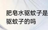 肥皂水驱蚊子是真的吗 肥皂水真的能驱蚊子的吗