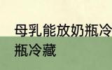 母乳能放奶瓶冷藏吗 母乳能不能放奶瓶冷藏