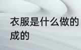 衣服是什么做的 衣服是用什么材料做成的