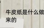 牛皮纸是什么做的 牛皮纸是什么做出来的