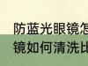 防蓝光眼镜怎么清洗比较好 防蓝光眼镜如何清洗比较好