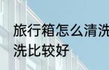 旅行箱怎么清洗比较好 旅行箱如何清洗比较好
