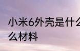 小米6外壳是什么材质 小米6外壳是什么材料