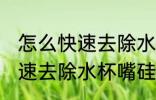 怎么快速去除水杯嘴硅胶味儿 如何快速去除水杯嘴硅胶味儿