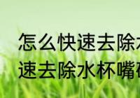 怎么快速去除水杯嘴硅胶味儿 如何快速去除水杯嘴硅胶味儿