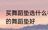 买舞蹈垫选什么材质的好 选什么材质的舞蹈垫好