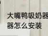 大嘴鸭吸奶器的安装步骤 大嘴鸭吸奶器怎么安装