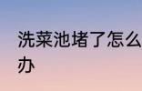 洗菜池堵了怎么办用醋 洗菜池堵了咋办