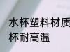 水杯塑料材质耐高温 什么材质的塑料杯耐高温