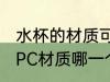 水杯的材质可以是pc pp吗 pp材质和PC材质哪一个可以做水杯用