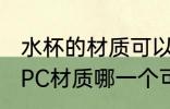 水杯的材质可以是pc pp吗 pp材质和PC材质哪一个可以做水杯用