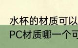 水杯的材质可以是pc pp吗 pp材质和PC材质哪一个可以做水杯用