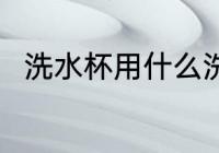 洗水杯用什么洗最好 洗水杯怎么洗