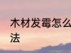 木材发霉怎么处理 木材发霉的处理方法