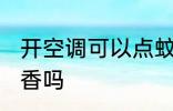 开空调可以点蚊香吗 开空调能以点蚊香吗