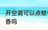 开空调可以点蚊香吗 开空调能以点蚊香吗