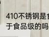 410不锈钢是食品级的吗 不锈钢410属于食品级的吗