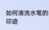 如何清洗水笔的印迹 怎么清洗水笔的印迹