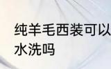 纯羊毛西装可以水洗吗 纯羊毛西装能水洗吗