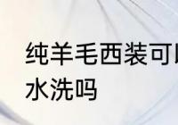 纯羊毛西装可以水洗吗 纯羊毛西装能水洗吗