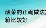 酸菜的正确做法放冰箱 酸菜怎么放冰箱比较好