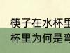 筷子在水杯里为什么是弯的 筷子在水杯里为何是弯的