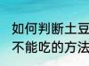 如何判断土豆还能不能吃 判断土豆能不能吃的方法