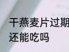 干燕麦片过期了还能不能吃 麦片过期还能吃吗