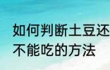 如何判断土豆还能不能吃 判断土豆能不能吃的方法