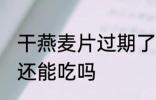 干燕麦片过期了还能不能吃 麦片过期还能吃吗
