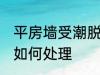 平房墙受潮脱落怎么办 墙皮受潮脱落如何处理