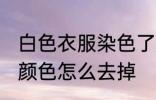 白色衣服染色了怎么去除 白衣服染上颜色怎么去掉