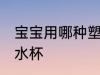宝宝用哪种塑料水杯 宝宝用什么塑料水杯